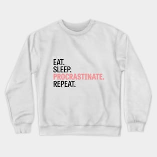 Eat. Sleep. Procrastinate. Repeat. Crewneck Sweatshirt